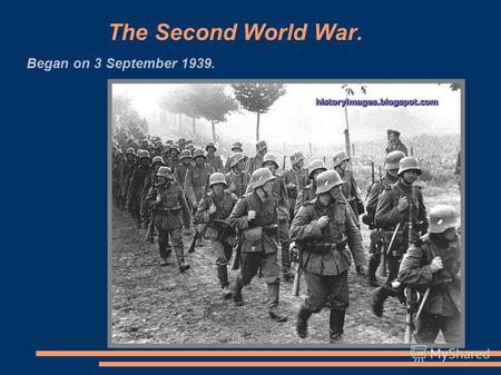 The Second World War. Began on 3 September 1939..