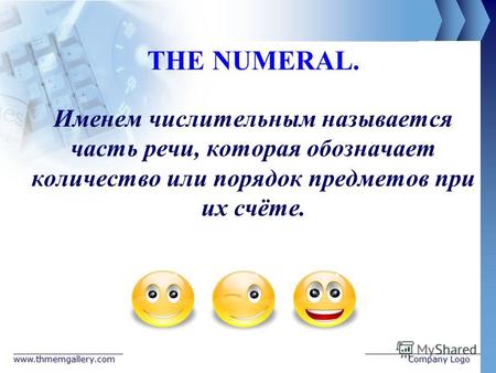 Www.thmemgallery.comCompany Logo THE NUMERAL. Именем числительным называется часть речи, которая обозначает количество или порядок предметов при их счёте.