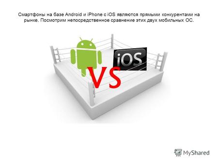 Смартфоны на базе Android и iPhone с iOS являются прямыми конкурентами на рынке. Посмотрим непосредственное сравнение этих двух мобильных ОС.