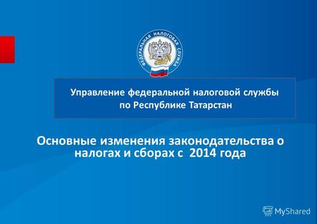 Основные изменения законодательства о налогах и сборах с 2014 года Управление федеральной налоговой службы по Республике Татарстан.
