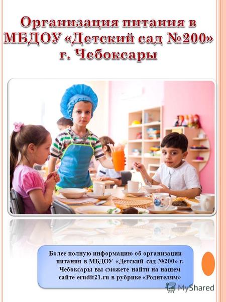 Более полную информацию об организации питания в МБДОУ «Детский сад 200» г. Чебоксары вы сможете найти на нашем сайте erudit21.ru в рубрике «Родителям»