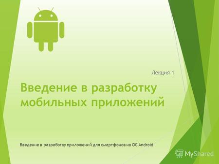 Введение в разработку мобильных приложений Лекция 1 Введение в разработку приложений для смартфонов на ОС Android.