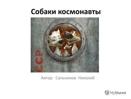 Собаки космонавты Автор: Сальников Николай. Лайка Ла́йка (1954 3 ноября 1957) первая советская собака-космонавт. Была запущена в космос 3 ноября 1957.