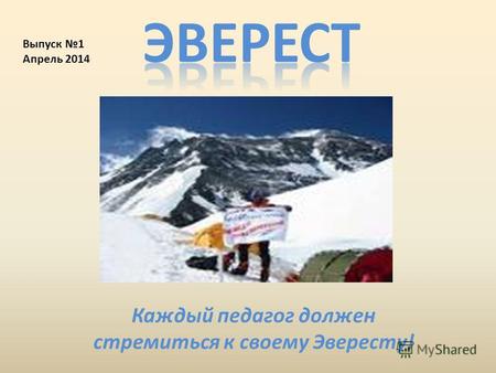 Каждый педагог должен стремиться к своему Эвересту! Выпуск 1 Апрель 2014.