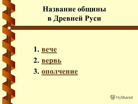 Название общины в Древней Руси 1. 1.вечевече 2. 2.вервьвервь 3. 3.ополчениеополчение.