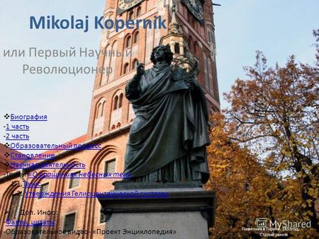 Mikolaj Kopernik или Первый Научный Революционер Памятник в Торуни. 1853год, Старый рынок Биография -1 часть1 часть -2 часть2 часть Образовательный процесс.