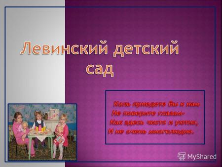 Первый детский сад в селе Левино, Большесосновского района был основан в годы Великой Отечественной войны. В детский сад принимали совсем маленьких детей,