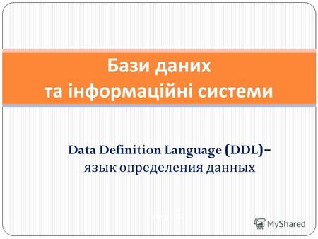 Data Definition Language (DDL)– язык определения данных Бази даних та інформаційні системи Лекція 13.