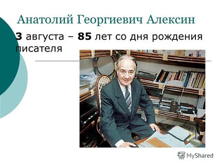 Анатолий Георгиевич Алексин 3 августа – 85 лет со дня рождения писателя.