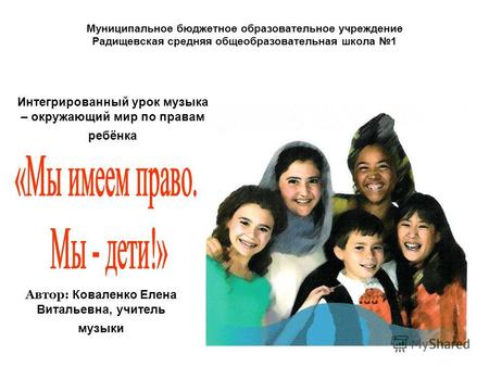 Муниципальное бюджетное образовательное учреждение Радищевская средняя общеобразовательная школа 1 Интегрированный урок музыка – окружающий мир по правам.