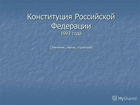 Конституция Российской Федерации 1993 года (Значение, черты, структура)