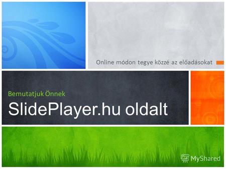 Online módon tegye közzé az előadásokat Bemutatjuk Önnek SlidePlayer.hu oldalt.