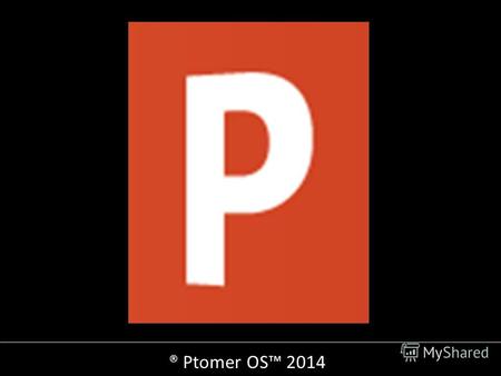 ® Ptomer OS 2014 Ptomer OS OK tomer OS PtomerHorizon 0.3.
