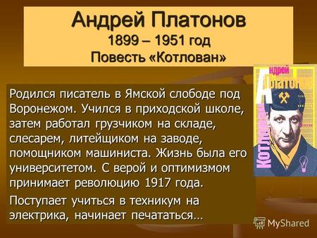Андрей Платонов 1899 – 1951 год Повесть «Котлован» Родился писатель в Ямской слободе под Воронежом. Учился в приходской школе, затем работал грузчиком.