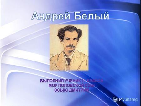 Андрей Белый (настоящее имя Бори́с Никола́евич Буга́ев; 14 (26) октября 1880, Москва 8 января 1934, Москва) русский писатель, поэт, критик, стиховед;