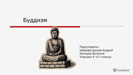 Буддизм Подготовили: Шарафутдинов Андрей Кагиров Виталий Ученики 4 «Г» класса.