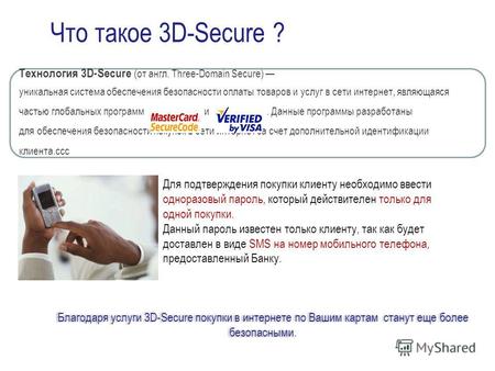 Что такое 3D-Secure ? Технология 3D-Secure (от англ. Three-Domain Secure) уникальная система обеспечения безопасности оплаты товаров и услуг в сети интернет,