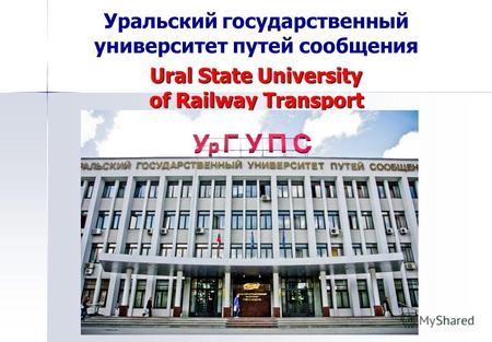 Уральский государственный университет путей сообщения Ural State University of RailwayTransport of Railway Transport.