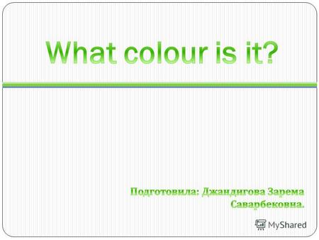 My favourite colour Цели: 1. Закрепить речевые образцы, лексику по теме «My favourite colour.