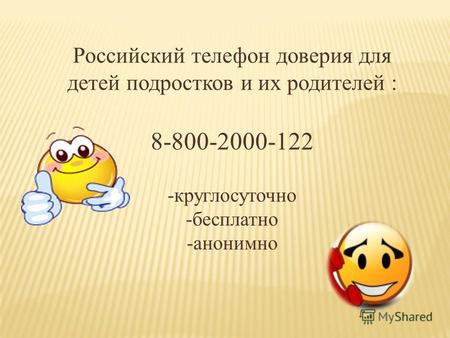 Российский телефон доверия для детей подростков и их родителей : 8-800-2000-122 -круглосуточно -бесплатно -анонимно.