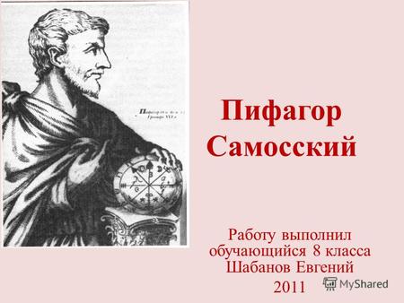 Пифагор Самосский Работу выполнил обучающийся 8 класса Шабанов Евгений 2011.