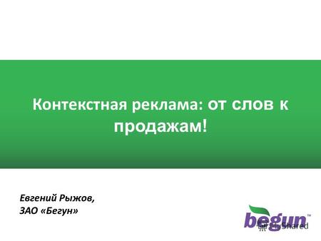 1 1 Контекстная реклама: от слов к продажам! Евгений Рыжов, ЗАО «Бегун»