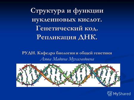 Структура и функции нуклеиновых кислот. Генетический код. Репликация ДНК. РУДН. Кафедра биологии и общей генетики Структура и функции нуклеиновых кислот.