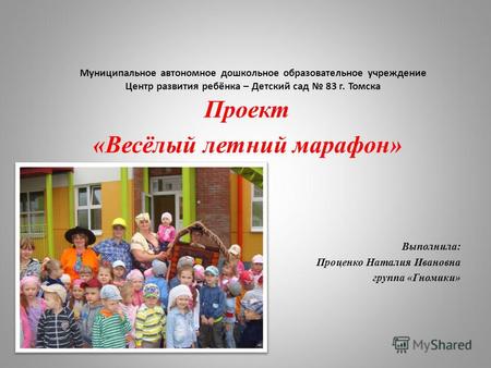 Муниципальное автономное дошкольное образовательное учреждение Центр развития ребёнка – Детский сад 83 г. Томска Проект «Весёлый летний марафон» Выполнила: