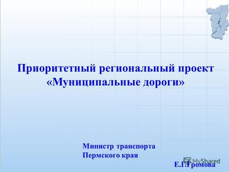 Приоритетный региональный проект «Муниципальные дороги» Министр транспорта Пермского края Е.Г.Громова.