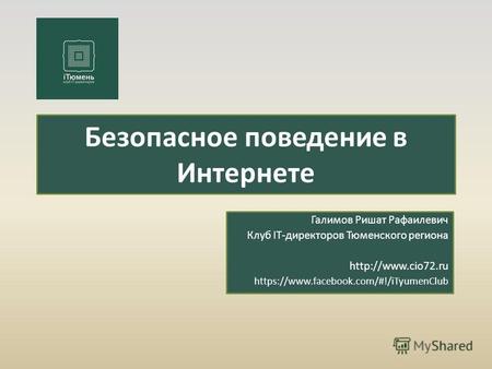 Безопасное поведение в Интернете Галимов Ришат Рафаилевич Клуб IT-директоров Тюменского региона