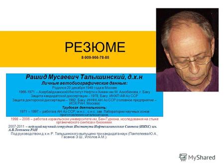 РЕЗЮМЕ 8-909-966-78-85 Рашид Мусаевич Талышинский, д.х.н. Личные автобиографические данные: Родился 20 декабря 1949 года в Москве 1966-1971 – Азербайджанский.