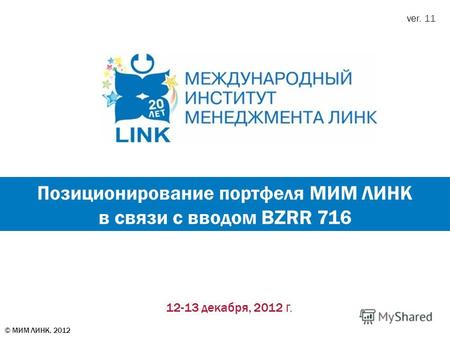 12-13 декабря, 2012 г. Позиционирование портфеля МИМ ЛИНК в связи с вводом BZRR 716 ver. 11 © МИМ ЛИНК, 2012.
