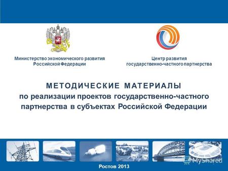 МЕТОДИЧЕСКИЕ МАТЕРИАЛЫ по реализации проектов государственно-частного партнерства в субъектах Российской Федерации Ростов 2013 1 Министерство экономического.