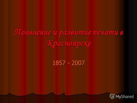 Появление и развитие печати в Красноярске 1857 - 2007.