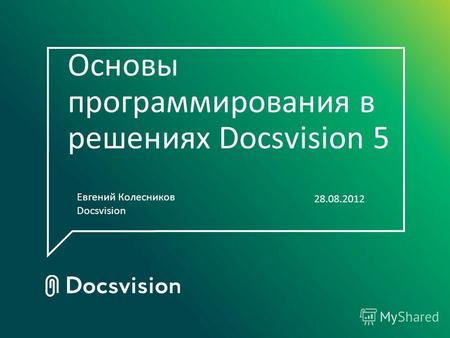 Основы программирования в решениях Docsvision 5 Евгений Колесников Docsvision 28.08.2012.