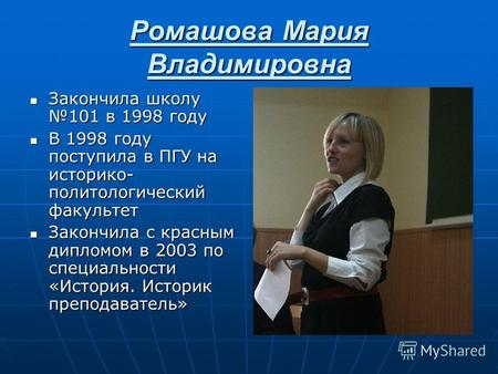 Ромашова Мария Владимировна Закончила школу 101 в 1998 году Закончила школу 101 в 1998 году В 1998 году поступила в ПГУ на историко- политологический факультет.