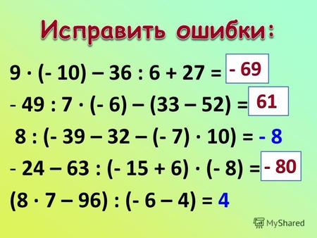 9 · (- 10) – 36 : 6 + 27 = 69 - 49 : 7 · (- 6) – (33 – 52) = - 60 8 : (- 39 – 32 – (- 7) · 10) = - 8 - 24 – 63 : (- 15 + 6) · (- 8) = 80 (8 · 7 – 96) :