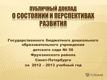 Государственного бюджетного дошкольного образовательного учреждения детского сада 50 Фрунзенского района Санкт-Петербурга за 2012 – 2013 учебный год.