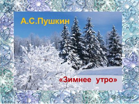 А.С.Пушкин «Зимнее утро». 20.05.20142 Это стихотворение было написано Пушкиным очень быстро, в течение одного дня (3 ноября 1829 года) в имении своих.