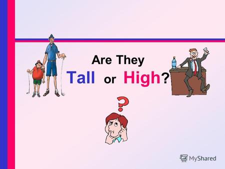 Are They Tall or High ?. Opposites The opposite of tall is… lowshort The opposite of high is… lowshort.