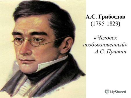 А.С. Грибоедов (1795-1829) «Человек необыкновенный» А.С. Пушкин.