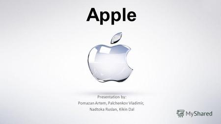 Apple Presentation by: Pomazan Artem, Palchenkov Vladimir, Nadtoka Ruslan, Kikin Dal.