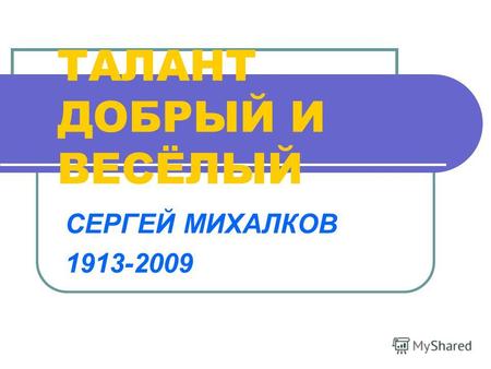 ТАЛАНТ ДОБРЫЙ И ВЕСЁЛЫЙ СЕРГЕЙ МИХАЛКОВ 1913-2009.