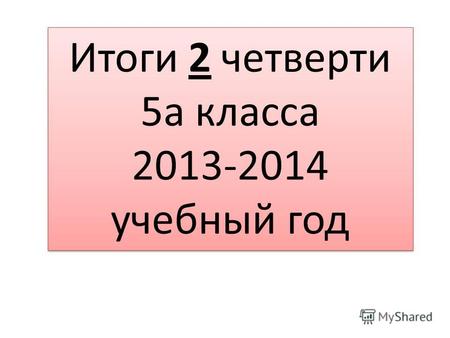 Итоги 2 четверти 5а класса 2013-2014 учебный год Итоги 2 четверти 5а класса 2013-2014 учебный год.