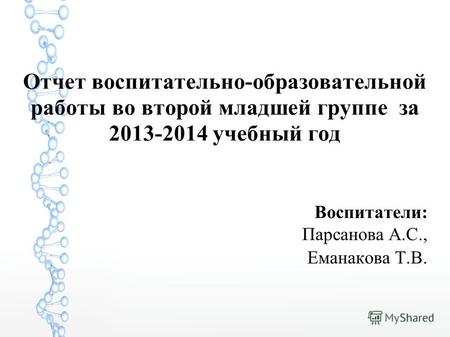 Отчет воспитательно-образовательной работы во второй младшей группе за 2013-2014 учебный год Воспитатели: Парсанова А.С., Еманакова Т.В.
