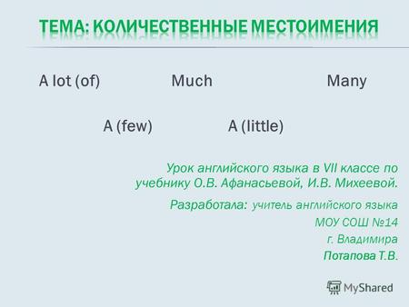A lot (of) Much Many A (few) A (little) Урок английского языка в VII классе по учебнику О.В. Афанасьевой, И.В. Михеевой. Разработала: учитель английского.
