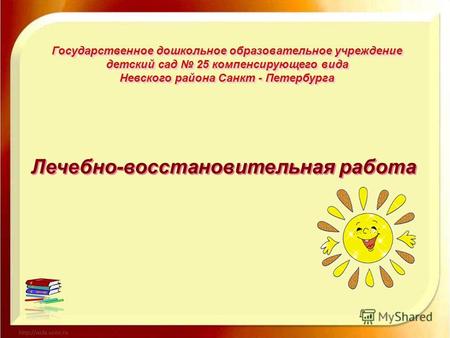 Государственное дошкольное образовательное учреждение детский сад 25 компенсирующего вида Невского района Санкт - Петербурга Лечебно-восстановительная.