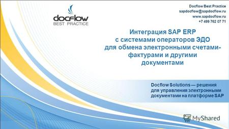 Docflow Best Practice sapdocflow@sapdocflow.ru www.sapdocflow.ru +7 499 762 07 71 Интеграция SAP ERP c системами операторов ЭДО для обмена электронными.