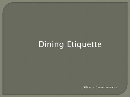 Dining Etiquette Office of Career Services. You never get a second chance to make a first impression. And in this fast-food era, many people have forgotten.