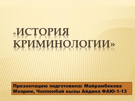 Презентацию подготовила: Майрамбекова Мээрим, Чолпонбай кызы Айдана ФАЮ-1-13.